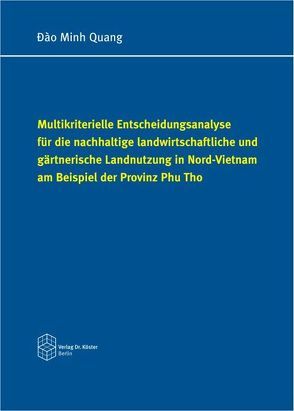 Multikriterielle Entscheidungsanalyse für die nachhaltige landwirtschaftliche und gärtnerische Landnutzung in Nord-Vietnam am Beispiel der Provinz Phu Tho von Ðào,  Minh Quang