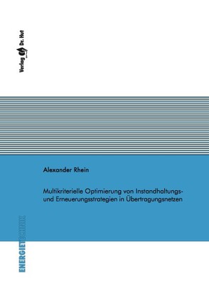 Multikriterielle Optimierung von Instandhaltungs- und Erneuerungsstrategien in Übertragungsnetzen von Rhein,  Alexander