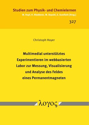 Multimedial unterstütztes Experimentieren im webbasierten Labor zur Messung, Visualisierung und Analyse des Feldes eines Permanentmagneten von Hoyer,  Christoph