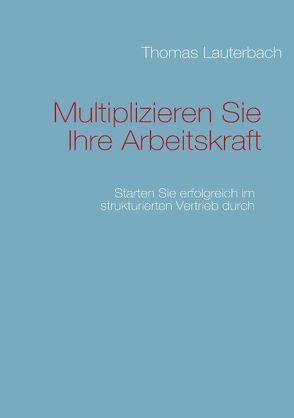 Multiplizieren Sie Ihre Arbeitskraft von Lauterbach,  Thomas
