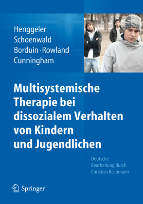 Multisystemische Therapie bei dissozialem Verhalten von Kindern und Jugendlichen von Bachmann,  Christian, Borduin,  Charles M., Cunningham,  Phillippe B., Henggeler,  Scott W, Rowland,  Melisa D., Schoenwald,  Sonja K.