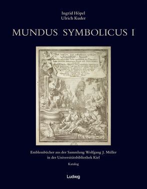 Mundus Symbolicus 1 Emblembücher aus der Sammlung Wolfgang J. Müller in der UB Kiel von Höpel,  Ingrid, Kuder,  Ulrich