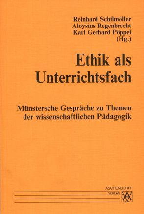 Münstersche Gespräche zu Themen der wissenschaftlichen Pädagogik / Ethik als Unterrichtsfach von Dikow,  Joachim, Heitger,  Marian, Ilgner,  Rainer, Menze,  Clemens, Pöppel,  Karl G, Regenbrecht,  Aloysius, Schilmöller,  Reinhard