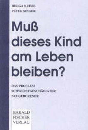 Muß dieses Kind am Leben bleiben? von Kuhse,  Helga, Schust,  Jutta, Singer,  Peter