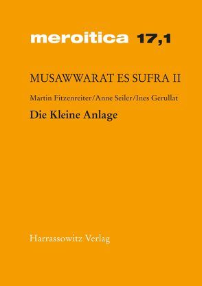 Musawwarat es Sufra / Die Kleine Anlage von Fitzenreiter,  Martin, Gerullat,  Ines, Seiler,  Anne