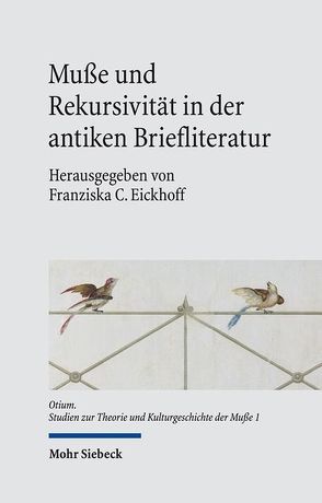 Muße und Rekursivität in der antiken Briefliteratur von Eickhoff,  Franziska C.