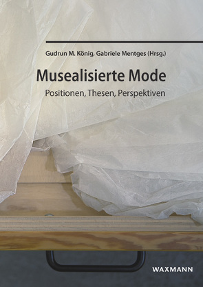 Musealisierte Mode von Behrend,  Anna, Fink,  Jella, Helbing,  Marie, König,  Gudrun M, Korbik,  Johanna, Mentges,  Gabriele