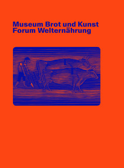 Museum Brot und Kunst – Forum Welternährung von Greschat,  Isabel, Grob,  Markus, Honold,  Marianne, Miedaner,  Thomas, Rüttinger,  Jan