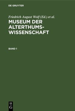 Museum der Alterthums-Wissenschaft / Museum der Alterthums-Wissenschaft. Band 1 von Buttmann,  Philipp, Wolf,  Friedrich August