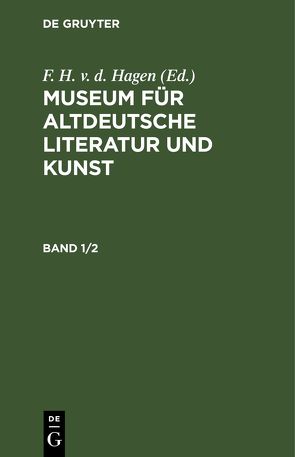Museum für altdeutsche Literatur und Kunst / Museum für altdeutsche Literatur und Kunst. Band 1/2 von Hagen,  F. H. v. d.