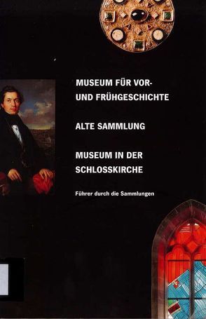 Museum für Vor- und Frühgeschichte, Alte Sammlung, Museum in der Schlosskirche von Elvers-Svamberk,  Kathrin, Glaser,  Michael, Melcher,  Ralph