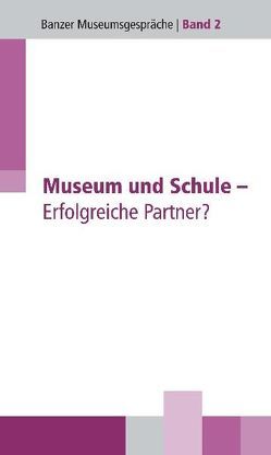 Museum und Schule – Erfolgreiche Partner? von Baer,  Ulrich, Baumann,  Rüdiger, Borchert,  Volkhart, Christoph,  Barbara, Dippold,  Günter, Eichner-Grünbeck,  Brigitte, König,  Gabriele, Körber,  Andreas, Kunz-Ott,  Hannelore, Parmentier,  Michael, Spaenle,  Ludwig, Wagner,  Ernst, Wichelhaus,  Barbara