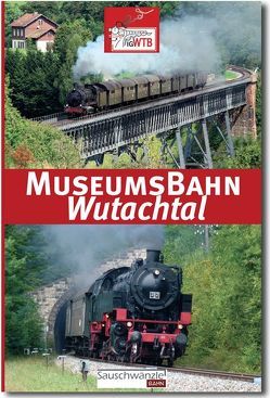 Museumsbahn Wutachtal – Wutachtalbahn – Sauschwänzlebahn von Becker,  Harald, Behrbohm,  Richard, Fahlteich,  Thomas, Glunk,  Thomas, Keller,  Markus, Niche,  Dietmar, Peter,  Klaus-Michael, Scheu,  Gerhard