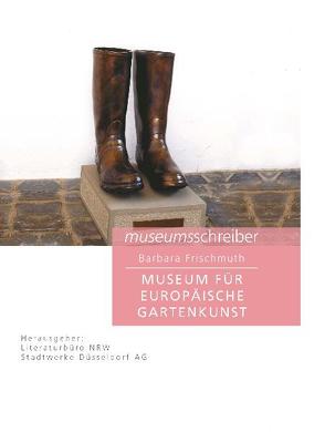 Museumsschreiber 6. Museum für Europäische Gartenkunst Schloss Benrath von Frischmuth,  Barbara, Serrer,  Michael