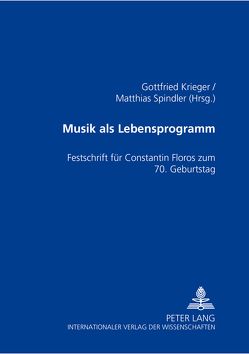 Musik als Lebensprogramm von Krieger,  Gottfried, Spindler,  Matthias