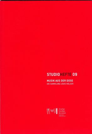 Studiohefte 09. Musik aus der Dose. Die Sammlung Louis Holzer von Gratl,  Franz, Meighörner,  Wolfgang, Neuner,  Meinhard, Sporer-Heis,  Claudia, Sprenger-Kranz,  Marlene