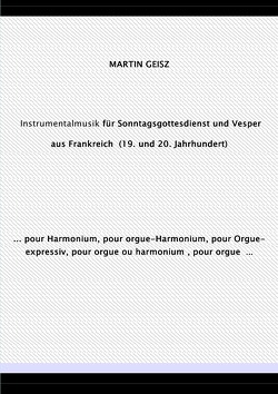 Musik für Sonntagsgottesdienst und Vesper aus Frankreich (19. und 20. Jahrhundert) von Geisz,  Martin