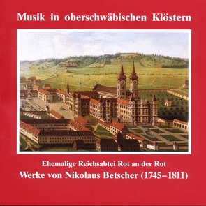 Musik in oberschwäbischen Klöstern – Reichsabtei Rot an der Rot von Betscher,  Nikolaus