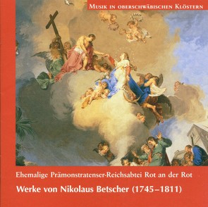 Musik in oberschwäbischen Klöstern – Rot an der Rot von Betscher,  Nikolaus