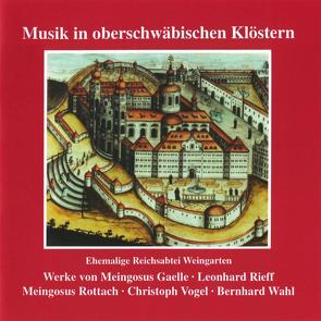 Musik in oberschwäbischen Klöstern – Weingarten von Gaelle,  Meingosus, Rieff,  Leonhard, Rottach,  Meingosus, Vogel,  Christoph, Wahl,  Bernhard