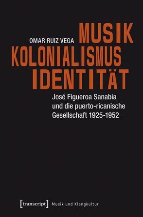 Musik – Kolonialismus – Identität von Ruiz Vega,  Omar