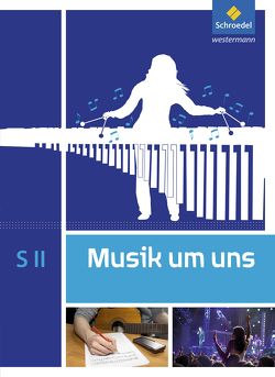 Musik um uns SII – 5. Auflage 2017 von Boggasch,  Mirjam, Breitweg,  Jörg, Eblenkamp,  Ingeborg, Lindenbaum,  Walter, Mautz,  Susanne, Sauter,  Markus, Scheytt,  Jochen, Walter,  Johannes M., Weber,  Klaus, Wehinger,  Rainer