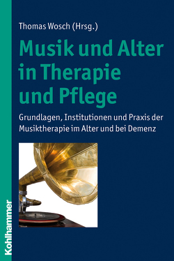 Musik und Alter in Therapie und Pflege von Wosch,  Thomas