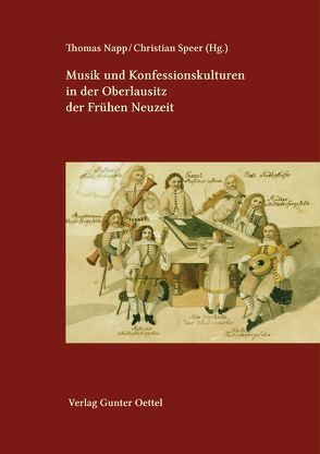 Musik und Konfessionskulturen in der Oberlausitz der Frühen Neuzeit von Napp,  Thomas, Oberlausitzische Gesellschaft der Wissenschaften, Speer,  Christian