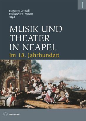 Musik und Theater in Neapel im 18. Jahrhundert von Cotticelli,  Franceso, Maione,  Paologiovanni, Weber,  Antonia