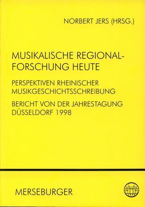 Musikalische Regionalforschung heute – Perspektiven rheinischer Musikgeschichtsschreibung von Jers,  Norbert