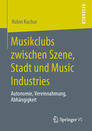 Musikclubs zwischen Szene, Stadt und Music Industries von Kuchar,  Robin