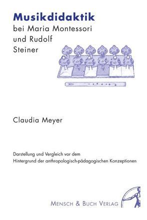 Musikdidaktik bei Maria Montessori und Rudolf Steiner von Meyer,  Claudia