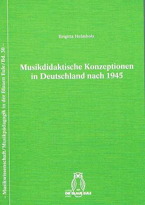 Musikdidaktische Konzeptionen in Deutschland nach 1945 von Helmholz,  Brigitta