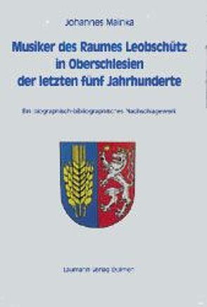 Musiker des Raumes Leobschütz in Oberschlesien aus fünf Jahrhunderten von Mainka,  Johannes