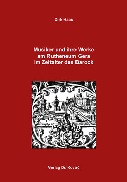 Musiker und ihre Werke am Rutheneum Gera im Zeitalter des Barock von Haas,  Dirk