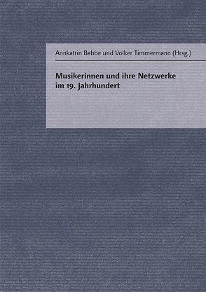 Musikerinnen und ihre Netzwerke im 19. Jahrhundert von Babbe,  Annkatrin, Timmermann,  Volker