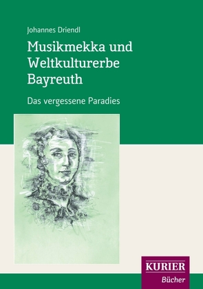 Musikmekka und Weltkulturerbe Bayreuth von Driendl,  Johannes