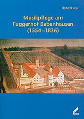 Musikpflege am Fuggerhof Babenhausen (1554-1836) von Huber,  Herbert