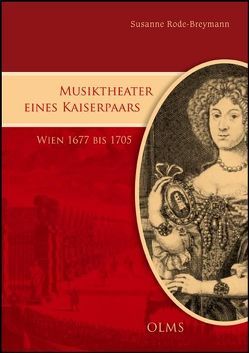 Musiktheater eines Kaiserpaars – Wien 1677 bis 1705 von Rode-Breymann,  Susanne