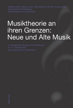 Musiktheorie an ihren Grenzen: Neue und Alte Musik von Jans,  Markus, MacKeown,  John, Moths,  Angelika, Trümpy,  Balz