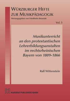 Musikunterricht an den protestantischen Lehrerbildungsanstalten im rechtsrheinischen Bayern von 1809-1866 von Wittenstein,  Ralf