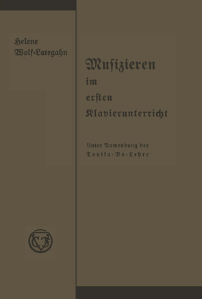 Musizieren im ersten Klavierunterricht unter Anwendung der Tonika-Do-Lehre von Wolf-Lategahn,  Helene