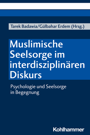 Muslimische Seelsorge im interdisziplinären Diskurs von Agilkaya-Sahin,  Zuhal, Aydinli,  Fatma, Badawia,  Tarek, Banaz-Yasar,  Ferya, Çakir-Mattner,  Naime, Dewran-Tütün,  Hasan, Erdem,  Gülbahar, Hajatpour,  Reza, Kayales,  Christina, Roters,  Daniel, Topalovic,  Said, Uygun-Altunbas,  Ayse, Wenz,  Georg