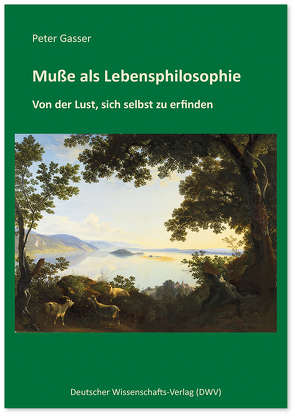 Muße als Lebensphilosophie von Gasser,  Peter