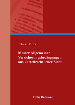 Muster Allgemeiner Versicherungsbedingungen aus kartellrechtlicher Sicht von Hütterer,  Tobias