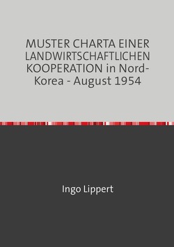 MUSTER CHARTA EINER LANDWIRTSCHAFTLICHEN KOOPERATION in Nord-Korea – August 1954 von Lippert,  Ingo