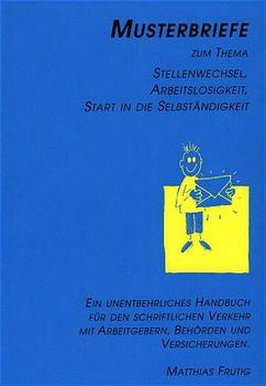 Musterbriefe zum Thema Stellenwechsel, Arbeitslosigkeit, Start in die Selbständigkeit von Frutig,  Matthias, Noirjean,  Roland