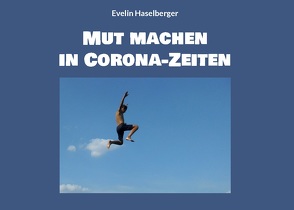 Mut machen in Corona-Zeiten von Haselberger,  Evelin