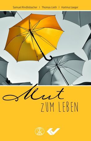 Mut zum Leben von Jaeger,  Hartmut, Lieth,  Thomas, Rindlisbacher,  Samuel