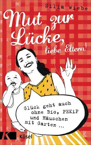 Mut zur Lücke, liebe Eltern! von Wiebe,  Silia